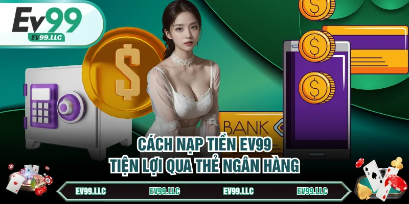 Cách Nạp Tiền EV99 Và Giải Đáp Thắc Mắc Hội Viên Mới 1 Cách nạp tiền EV99 tiện lợi qua Thẻ ngân hàng