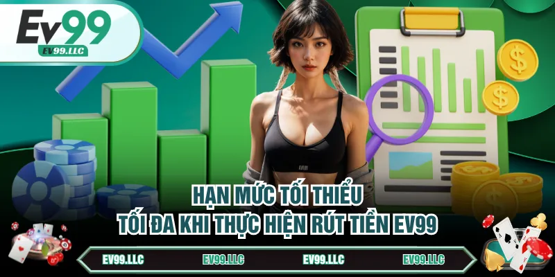 Hướng Dẫn Rút Tiền EV99 Chuẩn Trong 4 Bước Cực Nhanh 3 Hạn mức tối thiểu, tối đa khi thực hiện rút tiền EV99