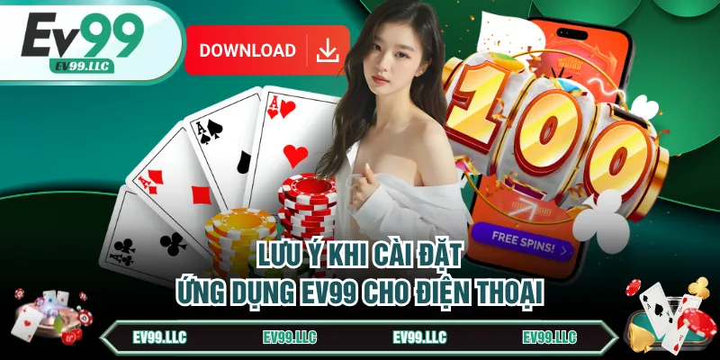 Cách Tải App EV99 Cụ Thể Cho Điện Thoại Android, IOS 3 Lưu ý khi cài đặt ứng dụng EV99 cho điện thoại